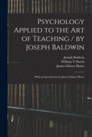 Psychology Applied to the Art of Teaching / By Joseph Baldwin; With an Introduction by James Gibson Hume