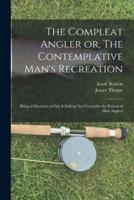 The Compleat Angler or, The Contemplative Man's Recreation