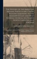 The History of the American Indians; Particularly Those Nations Adjoining to the Missisippi [!] East and West Florida, Georgia, South and North Carolina, and Virginia