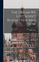 The Dream We Lost Soviet Russia Then And Now