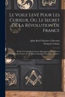 Le Voile Levé Pour Les Curieux, Ou, Le Secret De La Révolution De France