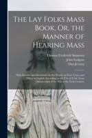 The Lay Folks Mass Book, Or, the Manner of Hearing Mass