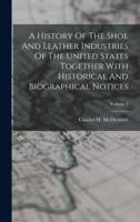 A History Of The Shoe And Leather Industries Of The United States Together With Historical And Biographical Notices; Volume 2