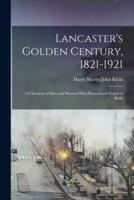 Lancaster's Golden Century, 1821-1921; a Chronicle of Men and Women Who Planned and Toiled to Build