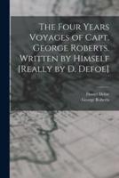 The Four Years Voyages of Capt. George Roberts. Written by Himself [Really by D. Defoe]
