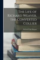 The Life of Richard Weaver, the Converted Collier