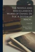 The Novels and Miscellaneous Works of Daniel De Foe. A System of Magic.; Volume XII