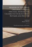 Memoir of the Great Original, Zozimus (Michael Moran), the Celebrated Dublin Street Rhymer and Reciter