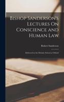 Bishop Sanderson's Lectures On Conscience and Human Law