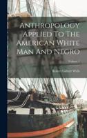 Anthropology Applied To The American White Man And Negro; Volume 1