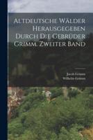 Altdeutsche Wälder Herausgegeben Durch Die Gebrüder Grimm. Zweiter Band