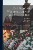 Die Provinz Westpreussen in Wort Und Bild; Ein Heimatbuch Für Schule Und Haus. Von P. Gehrke, R. Hecker Und H. Preuss