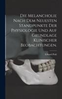 Die Melancholie Nach Dem Neuesten Standpunkte Der Physiologie Und Auf Grundlage Klinischer Beobachtungen.
