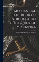 Mechanical Text-Book Or Introduction To The Study of Mechanics
