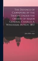The Defence of Cawnpore by the Troops Under the Orders of Major General Charles A. Windham, in Nov. 1857