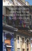 Emancipation; or Practical Advice to British Slave-Holders