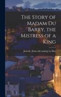 The Story of Madam Du Barry, the Mistress of a King