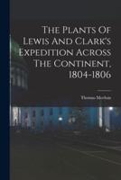 The Plants Of Lewis And Clark's Expedition Across The Continent, 1804-1806