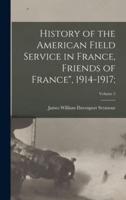 History of the American Field Service in France, Friends of France", 1914-1917;; Volume 2
