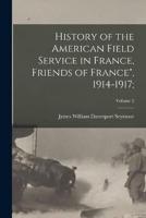 History of the American Field Service in France, Friends of France", 1914-1917;; Volume 2