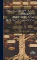 William Kirkpatrick ... Immigrant Ancestor From Ireland to America