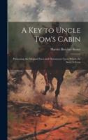 A Key to Uncle Tom's Cabin; Presenting the Original Facts and Documents Upon Which the Story Is Foun