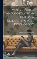 Motive-Force and Motivation-Tracks, a Research in Will Psychology