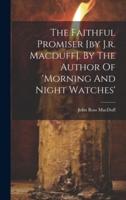 The Faithful Promiser [By J.r. Macduff]. By The Author Of 'Morning And Night Watches'
