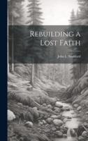Rebuilding a Lost Faith [Microform]