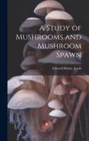 A Study of Mushrooms and Mushroom Spawn