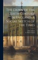 The Dawn of the Xixth Century in England. A Social Sketch of the Times