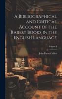 A Bibliographical and Critical Account of the Rarest Books in the English Language; Volume I