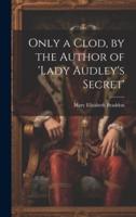 Only a Clod, by the Author of 'Lady Audley's Secret'