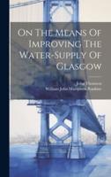 On The Means Of Improving The Water-Supply Of Glasgow