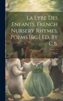 La Lyre Des Enfants, French Nursery Rhymes, Poems [&C.] Ed. By C.b.