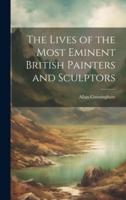 The Lives of the Most Eminent British Painters and Sculptors