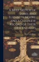 A Brief Sketch of James and Elizabeth Moore and a Complete Record of Their Descendants