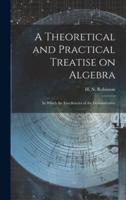 A Theoretical and Practical Treatise on Algebra