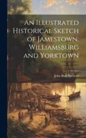 An Illustrated Historical Sketch of Jamestown, Williamsburg and Yorktown