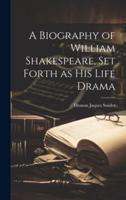A Biography of William Shakespeare, Set Forth as His Life Drama