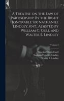 A Treatise on the Law of Partnership. By the Right Honorable Sir Nathaniel Lindley, Knt., Assisted by William C. Gull and Walter B. Lindley; Volume 2
