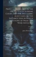 Prize Cases Decided in the United States Supreme Court, 1789-1918, Including Also Cases on the Instance Side in Which Questions of Prize Law Were Involved; Volume 1