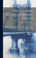 Preliminary Studies in Bridge Design; Being the First of a Series of Small Volumes, Each Complete in Itself, Dealing With the Design of Ordinary Highway Bridges of Moderate Spans