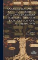 A Concise Statement of the Descendents of (George Hodgson) Extending Through Eight Generations, Numbering 1416