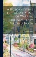 A History of the Fire Department of Warren, Rhode Island / By Virginia Baker