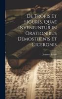 De Tropis Et Figuris, Quae Inveniuntur in Orationibus Demosthenis Et Ciceronis