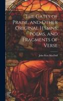 The Gates of Praise, and Other Original Hymns, Poems, and Fragments of Verse