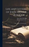 Life and Letters of John Arthur Roebuck ...