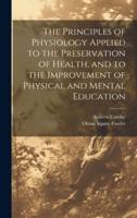 The Principles of Physiology Applied to the Preservation of Health, and to the Improvement of Physical and Mental Education