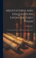 Meditations and Disquisitions Upon the First Psalm; the Penitential Psalms; and the Seven Consolatory Psalms